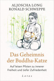 Title: Das Geheimnis der Buddha-Katze: Auf leisen Pfoten zu innerer Freiheit und tiefer Zufriedenheit, Author: Aljoscha Long