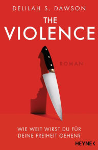 Title: The Violence - Wie weit wirst du für deine Freiheit gehen?, Author: Delilah S. Dawson