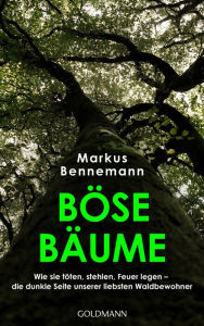 Title: Böse Bäume: Wie sie töten, stehlen, Feuer legen - die dunkle Seite unserer liebsten Waldbewohner, Author: Markus Bennemann
