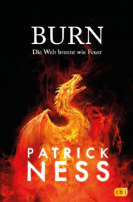 Title: Burn - Die Welt brennt wie Feuer: Eine atemberaubende Fantasy über Hoffnung, Mut und zweite Chancen in einer Welt am Rande des Abgrunds, Author: Patrick Ness