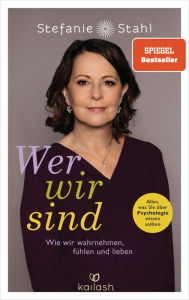 Title: Wer wir sind: Wie wir wahrnehmen, fühlen und lieben - Alles, was Sie über Psychologie wissen sollten, Author: Stefanie Stahl