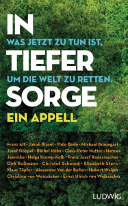 Title: In tiefer Sorge: Was jetzt zu tun ist, um die Welt zu retten. Ein Appell - Mit Beiträgen von Franz Alt, Thilo Bode, Bärbel Höhn, Hannes Jaenicke, Dirk Roßmann, Christof Schenck, Klaus Töpfer, Christine von Weizsäcker, Ernst Ulrich von Weizsäcker u.a., Author: Kerstin Lücker