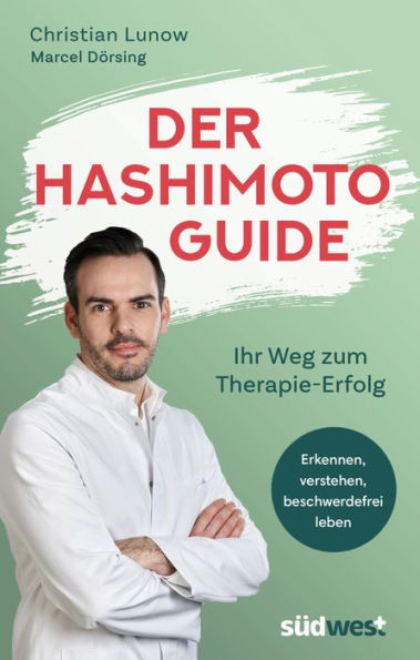 Der Hashimoto-Guide - Ihr Weg zum Therapie-Erfolg: Erkennen, verstehen, beschwerdefrei leben - Alles über die neue Volkskrankheit