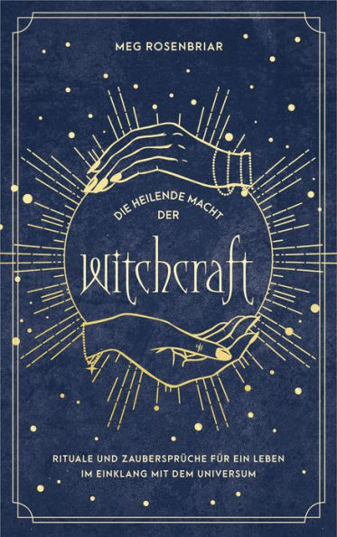 Die heilende Macht der Witchcraft: Finde zu dir selbst und lebe im Einklang mit dem Universum. Rituale und Zaubersprüche für Baby Witches. Das Hexenbuch für Anfänger.