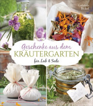 Title: Geschenke aus dem Kräutergarten für Leib & Seele: Essige, Würzöle, Kräutersalze, Weine, Elixiere, Tees, Kräuterbäder, Author: Gabriele Bickel