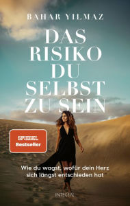 Title: Das Risiko, du selbst zu sein: Wie du wagst, wofür dein Herz sich längst entschieden hat, Author: Bahar Yilmaz