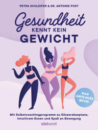 Title: Gesundheit kennt kein Gewicht. Das Anti-Diät-Buch.: Mit Selbstcoachingprogramm zu Körperakzeptanz, Intuitivem Essen und Spaß an Bewegung, Author: Petra Schleifer