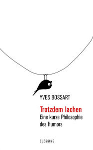 Title: Trotzdem lachen: Eine kurze Philosophie des Humors, Author: Yves Bossart