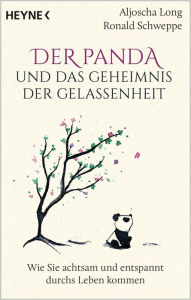 Title: Der Panda und das Geheimnis der Gelassenheit: Wie Sie achtsam und entspannt durchs Leben kommen, Author: Aljoscha Long
