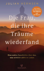 Title: Die Frau, die ihre Träume wiederfand: Eine wahre Geschichte über das, was wirklich zählt im Leben - Vom Autor des Bestsellers 