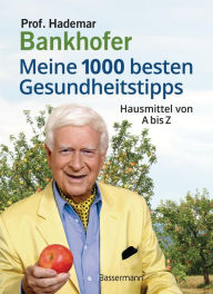 Title: Meine 1000 besten Gesundheitstipps. Hausmittel von A bis Z: Die alternative Hausapotheke zur Vorbeugung, Heilung und Pflege, Author: Hademar Bankhofer