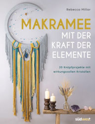 Title: Makramee mit der Kraft der Elemente: 20 Knüpfprojekte mit wirkungsvollen Kristallen, Author: Rebecca Millar