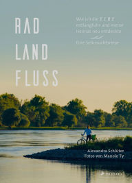 Title: Rad, Land, Fluss: Wie ich die Elbe entlangfuhr und meine Heimat neu entdeckte. Eine Sehnsuchtsreise. - Mit 160 Abbildungen, Author: Alexandra Schlüter