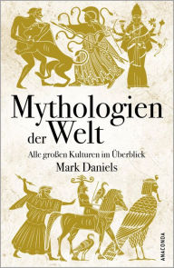 Title: Mythologien der Welt. Alle großen Kulturen im Überblick, Author: Mark Daniels