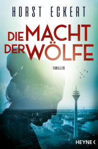 Title: Die Macht der Wölfe: Thriller, Author: Horst Eckert