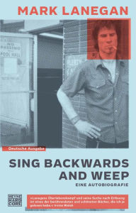 Title: Sing backwards and weep: Eine Autobiografie, Author: Mark Lanegan