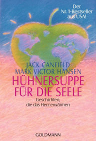 Title: Hühnersuppe für die Seele: Geschichten, die das Herz erwärmen - Der Nr. 1-Bestseller aus USA!, Author: Jack Canfield