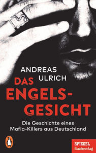 Title: Das Engelsgesicht: Die Geschichte eines Mafia-Killers aus Deutschland. - Ein SPIEGEL-Buch, Author: Andreas Ulrich