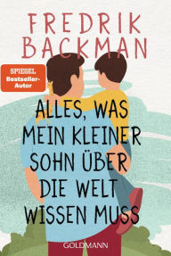 Title: Alles, was mein kleiner Sohn über die Welt wissen muss, Author: Fredrik Backman