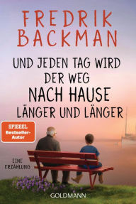 Title: Und jeden Tag wird der Weg nach Hause länger und länger: Eine Erzählung, Author: Fredrik Backman