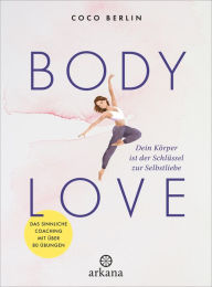 Title: Body Love: Dein Körper ist der Schlüssel zur Selbstliebe - Das sinnliche Coaching mit über 80 Übungen, Author: Coco Berlin