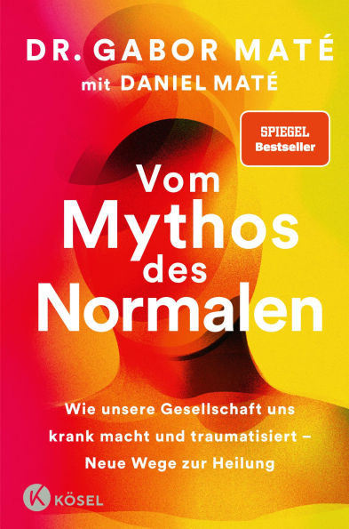 Vom Mythos des Normalen: Wie unsere Gesellschaft uns krank macht und traumatisiert - Neue Wege zur Heilung. New York Times Bestseller - New York Times und Spiegel Bestseller