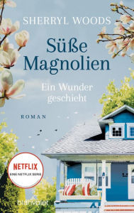 Title: Süße Magnolien - Ein Wunder geschieht: Roman - Das Buch zur NETFLIX-Serie »Süße Magnolien«, Author: Sherryl Woods
