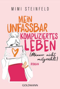 Title: Mein unfassbar kompliziertes Leben (Männer nicht mitgezählt): Roman, Author: Mimi Steinfeld