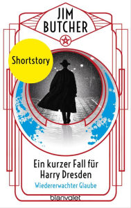 Title: Ein kurzer Fall für Harry Dresden - Wiedererwachter Glaube: Shortstory, Author: Jim Butcher