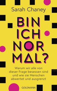 Title: Bin ich normal?: Warum wir alle von dieser Frage besessen sind und wie sie Menschen abwertet und ausgrenzt, Author: Sarah Chaney