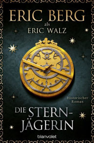 Title: Die Sternjägerin: Historischer Roman, Author: Eric Berg