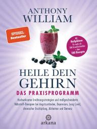 Title: Heile dein Gehirn - Das Praxisprogramm: Band 2 von 2: Hochwirksame Ernährungsstrategien und maßgeschneiderte Nährstoff-Therapien bei Angstzuständen, Depression, Long Covid, chronischer Erschöpfung, Alzheimer und Demenz - Mit Heilplänen für mehr als 300 Kr, Author: Anthony William