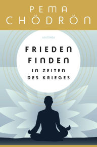 Title: Frieden finden in Zeiten des Krieges, Author: Pema Chödrön