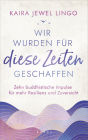 Wir wurden für diese Zeiten geschaffen: Zehn buddhistische Impulse für mehr Resilienz und Zuversicht