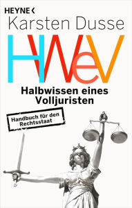 Title: Halbwissen eines Volljuristen: Handbuch für den Rechtsstaat - Auch achtsames Morden ist strafbar - das Sachbuch des Bestsellerautors und Rechtsanwalts Karsten Dusse, Author: Karsten Dusse