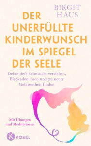 Title: Der unerfüllte Kinderwunsch im Spiegel der Seele: Deine tiefe Sehnsucht verstehen, Blockaden lösen und zu neuer Gelassenheit finden - Mit Übungen und Meditationen, Author: Birgit Haus