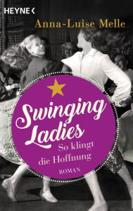 Title: Swinging Ladies - So klingt die Hoffnung: Roman, Author: Anna-Luise Melle