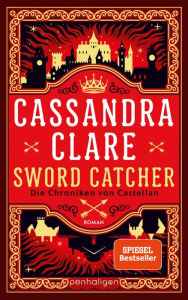 Title: Sword Catcher - Die Chroniken von Castellan: Roman - Die neue große High-Fantasy-Saga der Weltbestsellerautorin, Author: Cassandra Clare