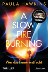 Title: A Slow Fire Burning: Wer das Feuer entfacht - Thriller, Author: Paula Hawkins