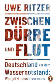 Title: Zwischen Dürre und Flut: Deutschland vor dem Wassernotstand: Was jetzt passieren muss, Author: Uwe Ritzer