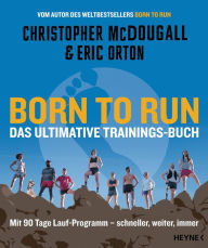 Title: Born to Run - Das ultimative Trainings-Buch: Mit 90 Tage Lauf-Programm - schneller, weiter, immer, Author: Christopher McDougall