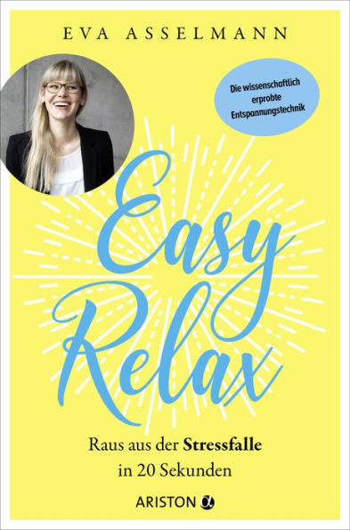 Easy Relax: Raus aus der Stressfalle in 20 Sekunden - Die wissenschaftlich erprobte Entspannungstechnik