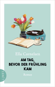Title: Am Tag, bevor der Frühling kam: Roman, Author: Ella Cornelsen