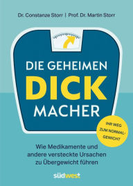 Title: Die geheimen Dickmacher - Wie Medikamente und andere versteckte Ursachen zu Übergewicht führen: Mit 4-Wochen-Programm für einen gesünderen und leichteren Lebensstil - Ihr Weg zum Normalgewicht, Author: Constanze Dr. Storr