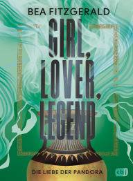 Title: Girl, Lover, Legend - Die Liebe der Pandora: Eine mitreißende Enemies-to-Lovers-Romantasy der Sunday-Times-Bestsellerautorin, Author: Bea Fitzgerald