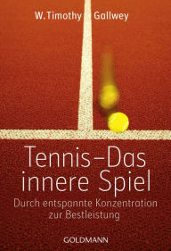 Title: Tennis - Das innere Spiel: Durch entspannte Konzentration zur Bestleistung, Author: W. Timothy Gallwey