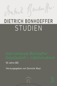 Title: Internationale Bonhoeffer Gesellschaft - Jubiläumsband: Sonderband 50 Jahre IBG, Author: Dominik Weyl