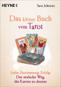 Das kleine Buch vom Tarot: Liebe, Bestimmung, Erfolg: Der einfache Weg, die Karten zu deuten