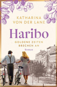 Title: Haribo - Goldene Zeiten brechen an: Roman, Author: Katharina von der Lane