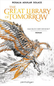 Title: The Great Library Of Tomorrow: Das Buch der Weisheit - Roman - The Great Library Of Tomorrow: Das Buch der Weisheit - Roman - Der außergewöhnlichste Fantasy-Roman des Jahres - inspiriert von dem spektakulären Musikfestival Tomorrowland! (Die Tomorrowland-, Author: Rosalia Aguilar Solace